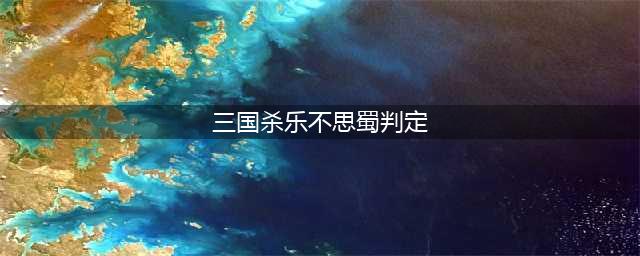三国杀乐不思蜀如何判定(三国杀乐不思蜀判定)