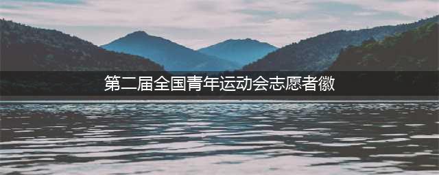 第二届全国青年运动会志愿者徽、昵称、口号正式发布(第二届全国青年运动会志愿者徽)