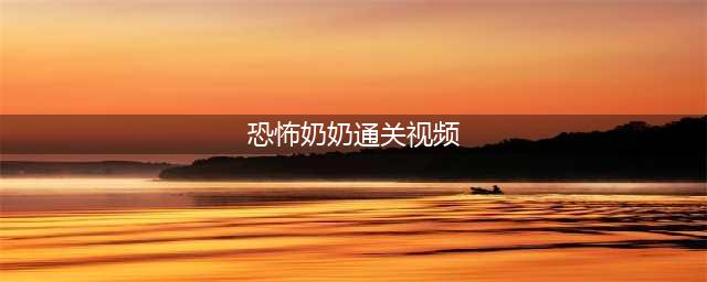 毫无尊严的恐怖游戏，《恐怖奶奶》中奶奶被玩坏了(恐怖奶奶通关视频)