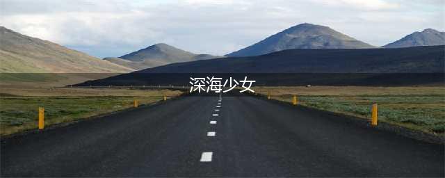 《完美世界》手游深海少女属性介绍 深海少女获取方法(深海少女)