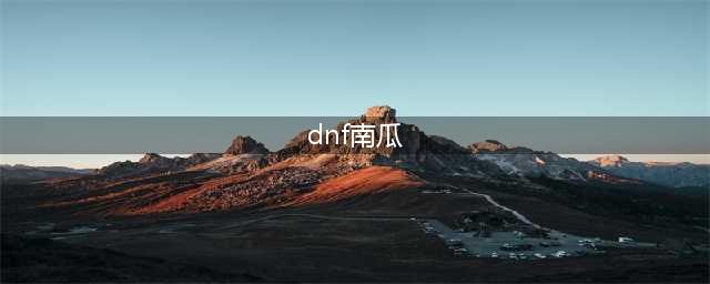 《dnf》南瓜怪在哪里 南瓜怪分布位置汇总(dnf南瓜)