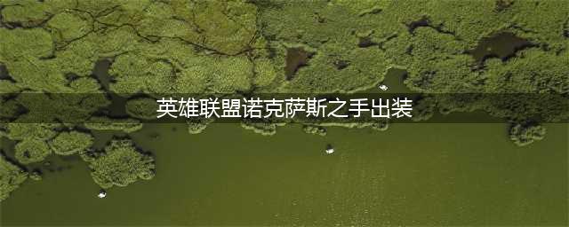 英雄联盟S12诺克萨斯之手怎么出装 S12诺克萨斯之手出装攻略(英雄联盟诺克萨斯之手出装)