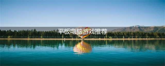 十大适合平板玩的大型单机游戏2021 好玩的单机游戏推荐(平板电脑游戏推荐)