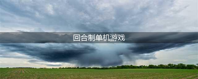 回合制rpg单机游戏排行榜前十名2022 好玩的回合制游戏推荐(回合制单机游戏)