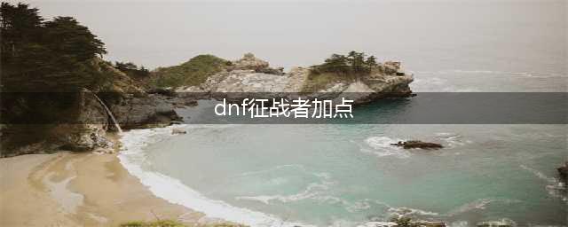 《dnf》征战者110版本加点 2023征战者技能加点