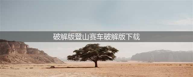 登山赛车破解版(破解版登山赛车破解版下载)