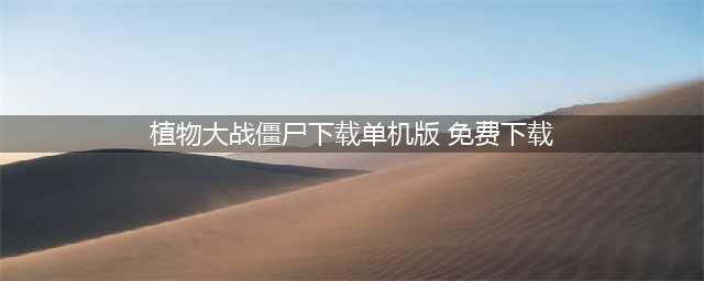 最新植物大战僵尸单机版下载方法 植物大战僵尸单机版安卓版下载2022(植物大战僵尸下载单机版 免费下载)