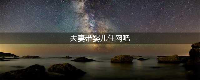 夫妻打工租不起房 带着婴儿在网吧吃住半个月(夫妻带婴儿住网吧)