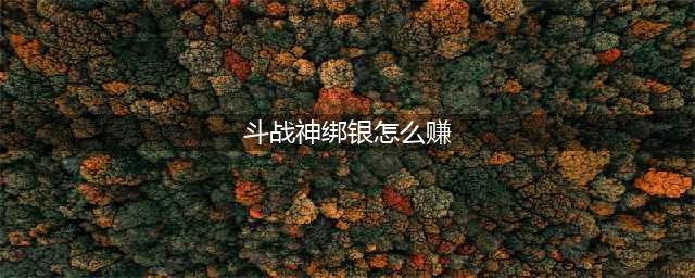 斗战神绑银怎么赚 绑银速刷攻略