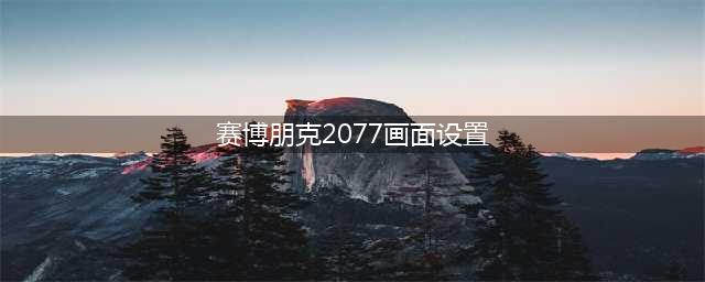 赛博朋克2077画面参数设置教程