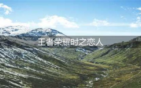 《王者荣耀》时之恋人怎么样 时之恋人一览(王者荣耀时之恋人)