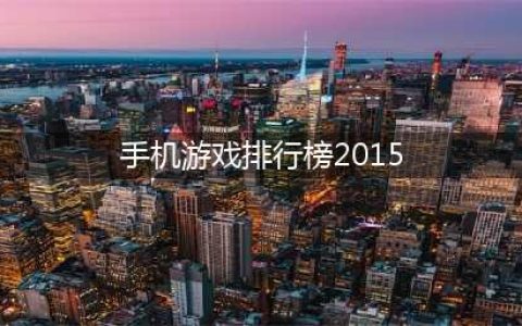2015年有哪些好玩的游戏 经典热门手游排行榜前十名推荐(手机游戏排行榜2015)