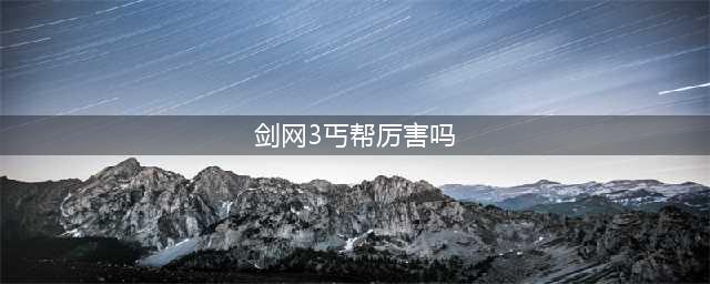 剑网3丐帮定位强弱解析 剑网3丐帮怎么样(剑网3丐帮厉害吗)