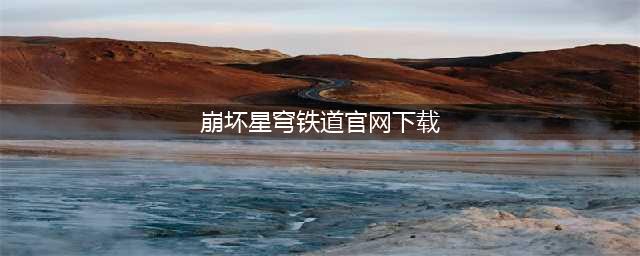 崩坏星穹铁道官网下载地址 安卓预约下载方法