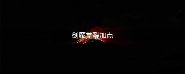 疾风之刃剑魔觉醒加点 觉醒后怎么加点