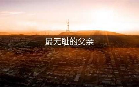 最无耻的父亲，强纳自己的女儿为妾，只为满足自己的“兽欲”(最无耻的父亲)