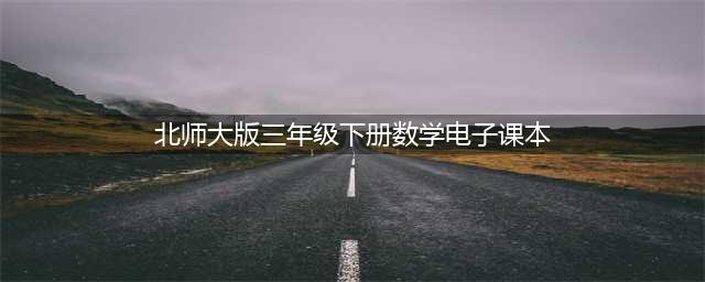 北师大版三年级下册数学电子课本教材（高清PDF版）(北师大版三年级下册数学电子课本)