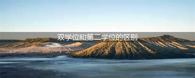 双学位与第二学位的区别，大学生必知！(双学位和第二学位的区别)