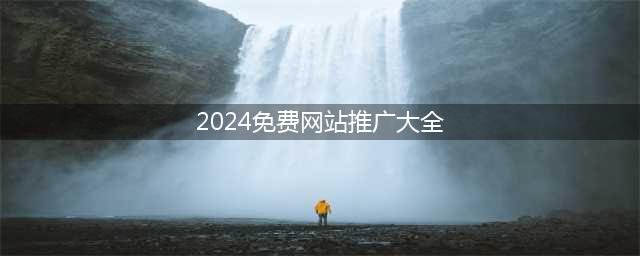 2024年免费的网络推广渠道有哪些？盘点全网10个一手信息推广平台！(2024免费网站推广大全)