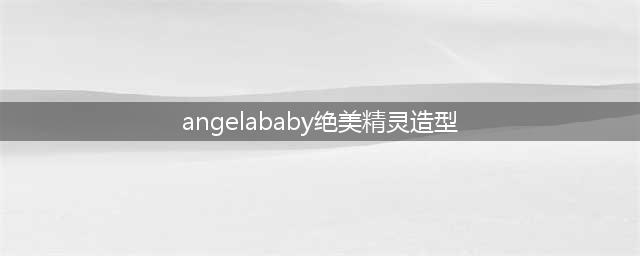 Angelababy绝美精灵造型，可以仙气可以帅气，简直太绝了(angelababy绝美精灵造型)
