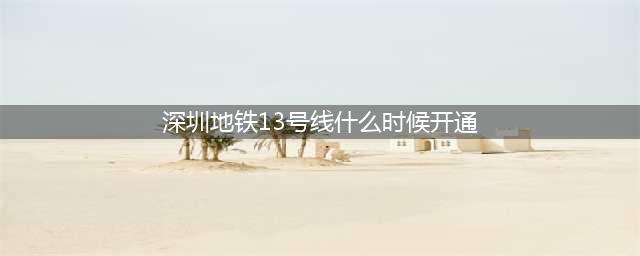很明显！深圳地铁13号线的确是2024年底开通的节奏(深圳地铁13号线什么时候开通)