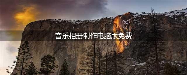 电脑怎么免费制作音乐相册？(音乐相册制作电脑版免费)