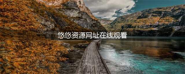 悠悠影院您的私人影院，提供多种类型视频播放服务(悠悠资源网址在线观看)