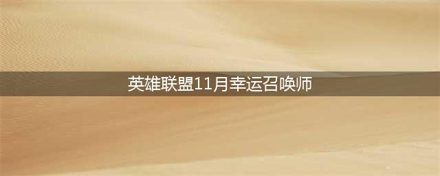 《LOL》11月幸运召唤师开启时间 2021年11月幸运召唤师活动地址(英雄联盟11月幸运召唤师)