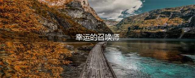 《LOL》8月幸运召唤师入口2021 英雄联盟幸运召唤师活动地址(幸运的召唤师)