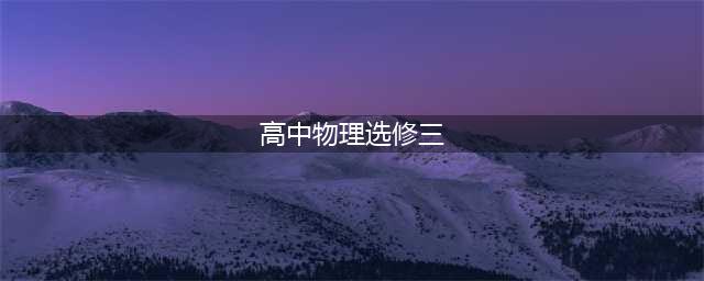 人教版高中物理选择性必修三电子课本（高清完整版）(高中物理选修三)