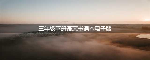 人教版三年级下册语文电子课本教材（高清完整版）(三年级下册语文书课本电子版)
