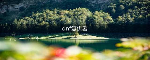 dnf110级复仇者毕业装备推荐(dnf复仇者)