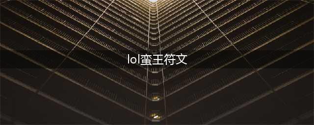 《LOL》蛮王符文哪个好 蛮王符文选择分享(lol蛮王符文)