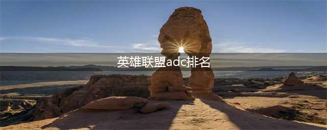 英雄联盟adc排名一览2023