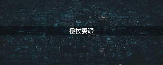 魔兽世界橙杖任务委派怎么做 橙杖任务委派完成攻略