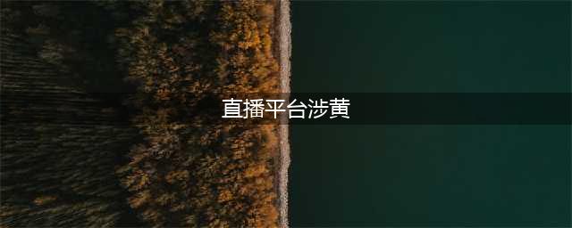 网络直播涉黄涉赌依旧猖獗，需倍加警惕直播乱象对价值观的冲击(直播平台涉黄)