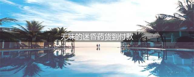 迷药灰色销售链调查：商家称无色无味一滴就倒，网上下单送货上门(无味的迷昏药货到付款)
