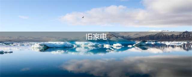 旧家电回收哪个平台好？(旧家电)