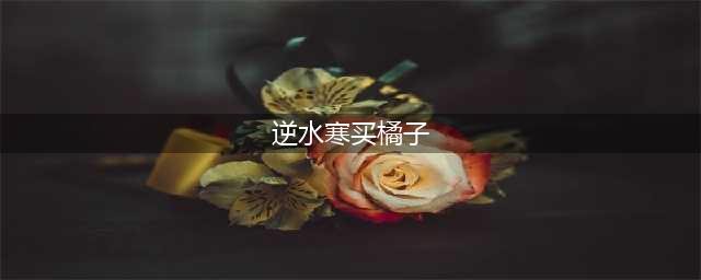 《逆水寒》买橘子任务怎么做 买橘子任务攻略(逆水寒买橘子)