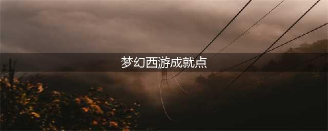 梦幻西游三维版成就点有什么用 梦幻西游三维版成就点攻略(梦幻西游成就点)