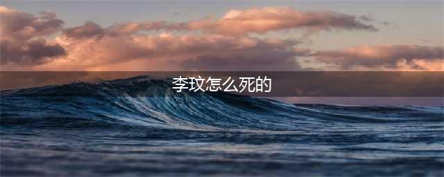 历史上的李元霸是何人也，最后是怎么死的？(李玟怎么死的)