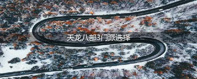 《新天龙八部》门派有哪些 天龙八部门派推荐(天龙八部3门派选择)
