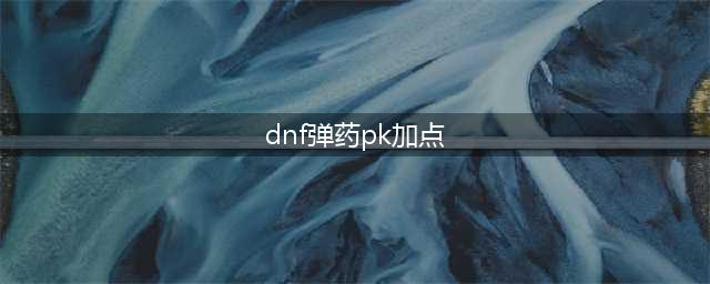 《DNF》女弹药刷图加点对比分析2022(dnf弹药pk加点)