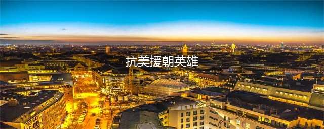 盘点“抗美援朝”十大英雄人物，个个以一当百，连美军都肃然起敬(抗美援朝英雄)
