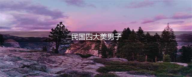 民国15位美男子，能力和气质就写在脸上(民国四大美男子)