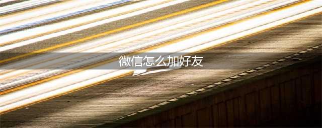 微信添加好友竟有6种方法，操作简单，轻松上手，你用过几个？(微信怎么加好友)