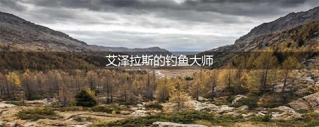 《魔兽世界》艾泽拉斯的钓鱼大师任务怎么做 钓鱼大师任务攻略(艾泽拉斯的钓鱼大师)