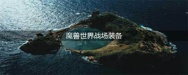 魔兽世界战场装备 魔兽世界战场装备在哪里换