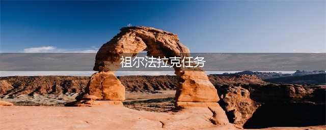 《魔兽世界怀旧服》祖尔法拉克任务有哪些 全任务完成汇总(祖尔法拉克任务)