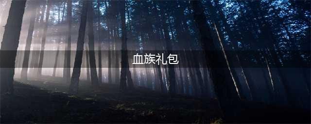 《血族》尊贵血裔至尊礼包已开放领取